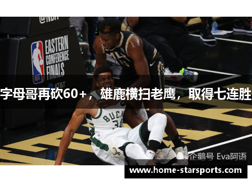 字母哥再砍60+，雄鹿横扫老鹰，取得七连胜