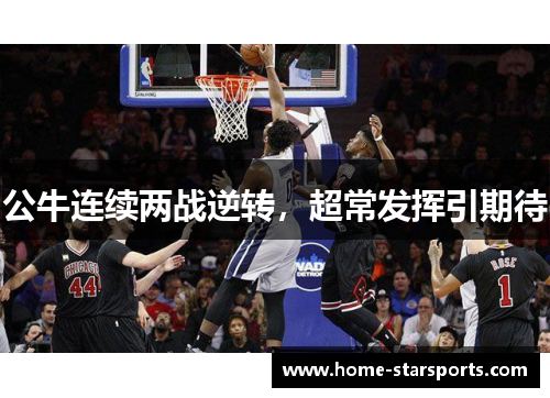 公牛连续两战逆转，超常发挥引期待
